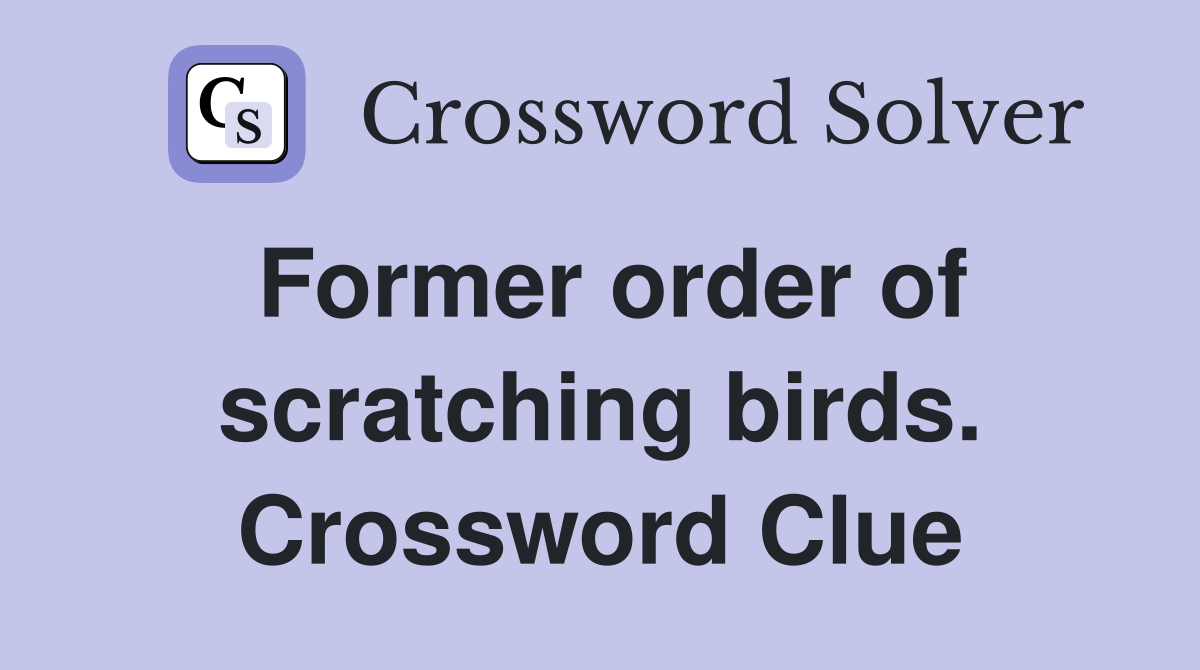 Former order of scratching birds. Crossword Clue