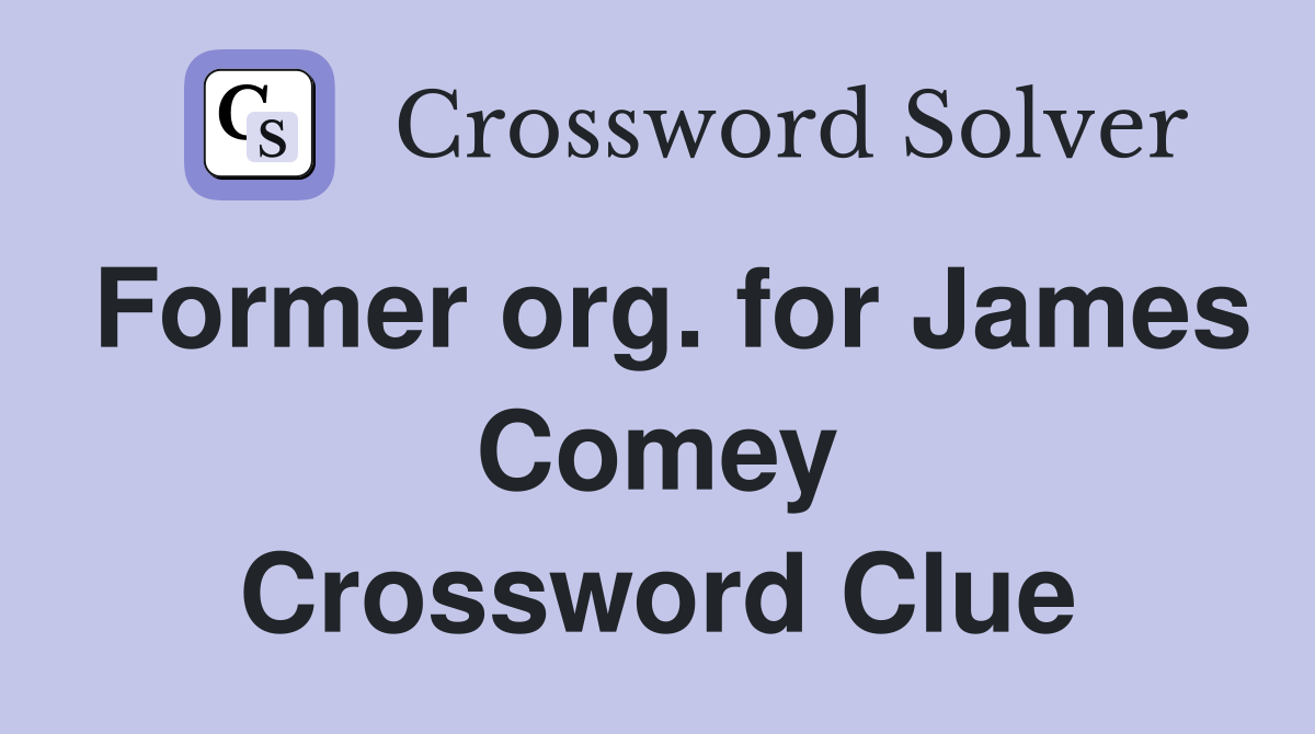 Former org. for James Comey Crossword Clue