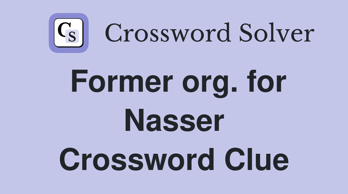 Former org. for Nasser Crossword Clue