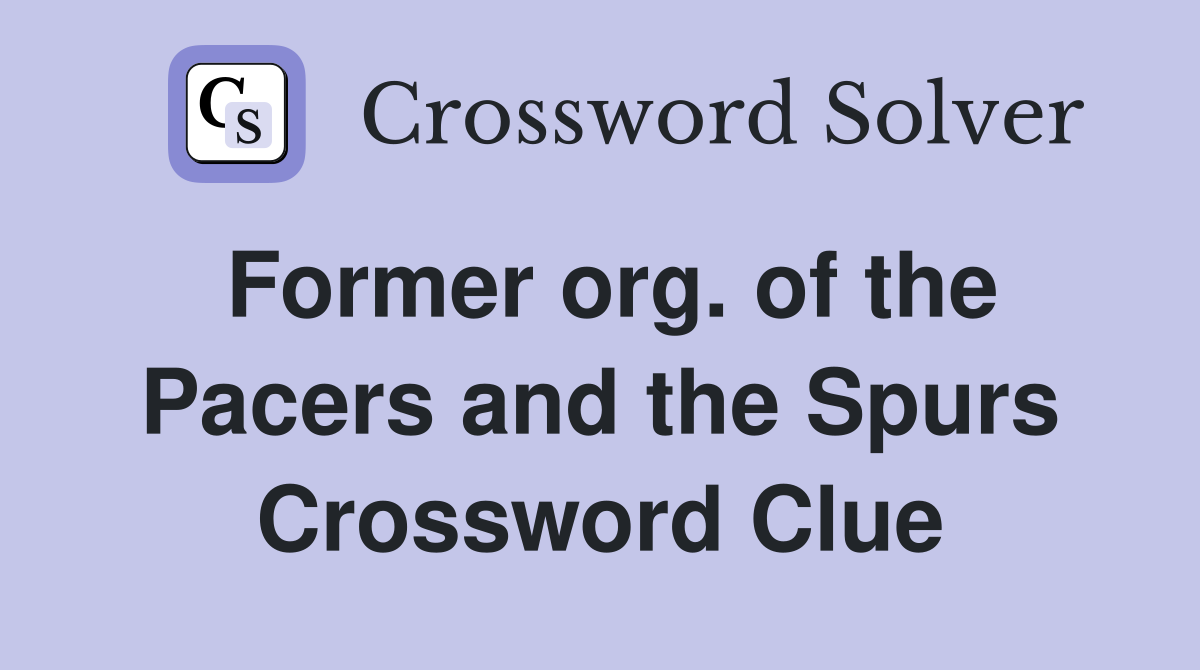 Former org. of the Pacers and the Spurs Crossword Clue