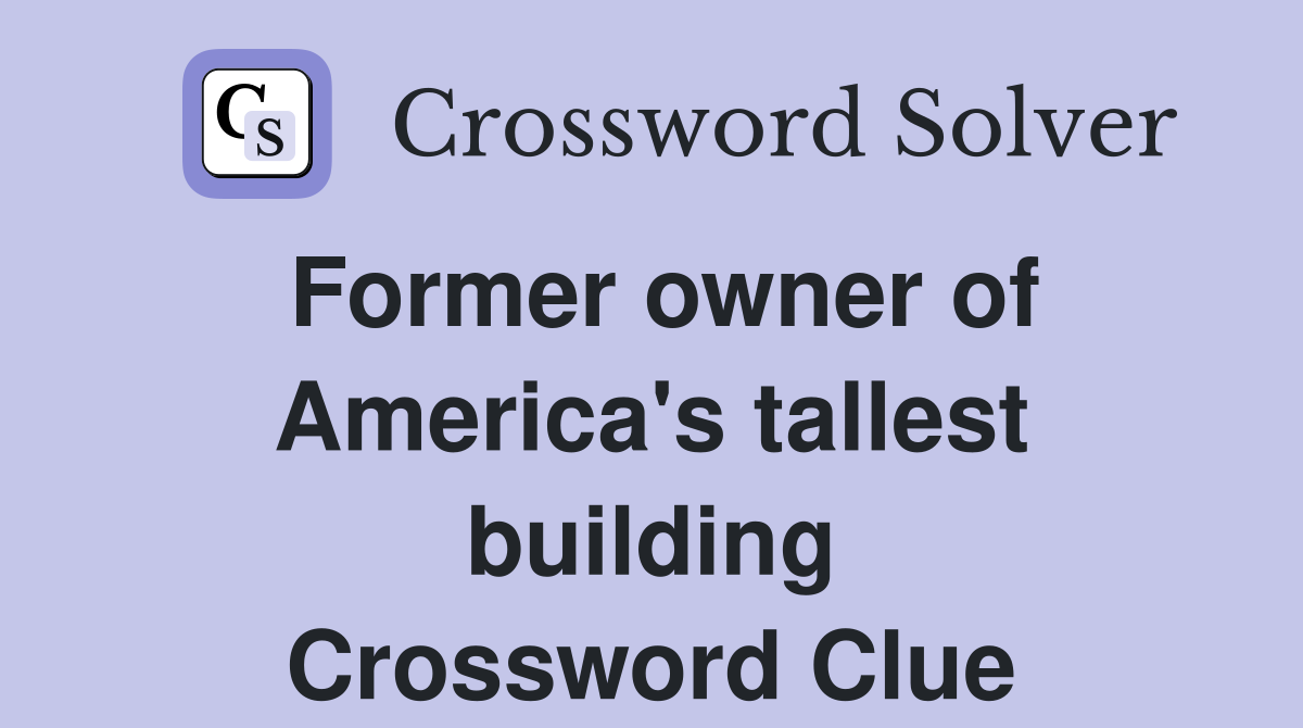 Former owner of America's tallest building Crossword Clue