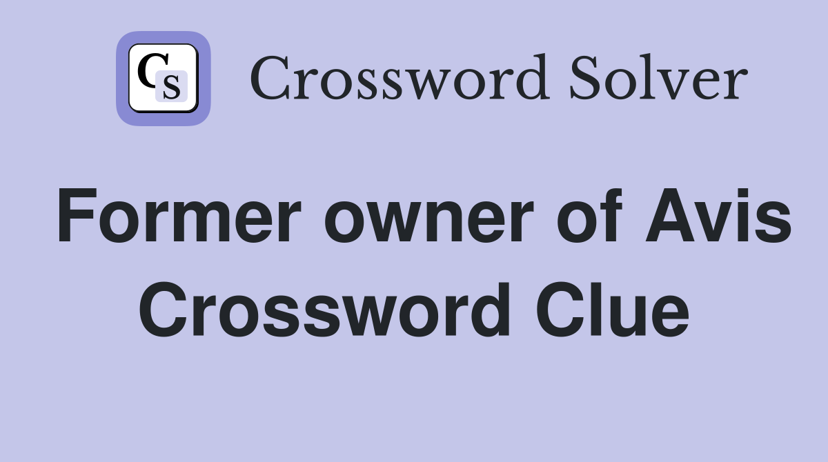 Former owner of Avis Crossword Clue
