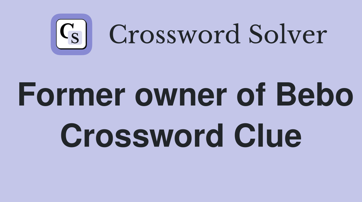 Former owner of Bebo Crossword Clue