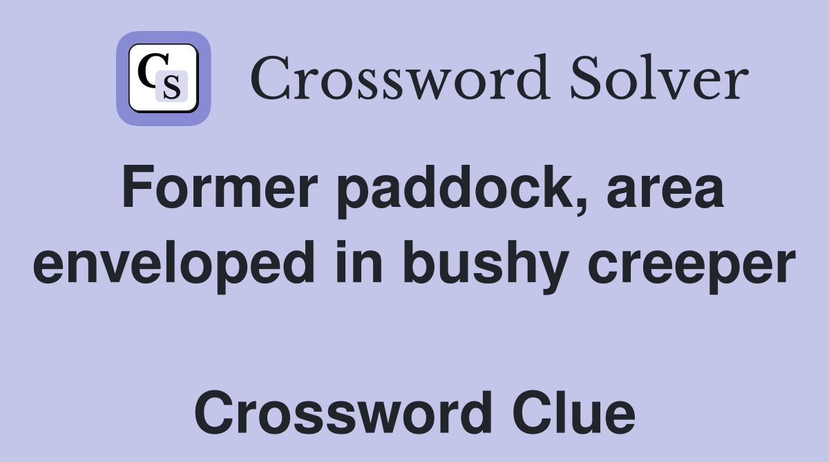 Former paddock, area enveloped in bushy creeper  Crossword Clue