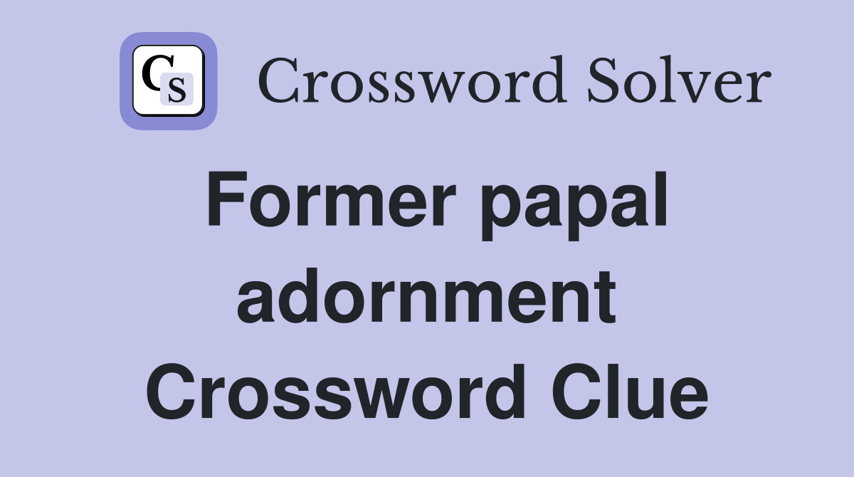 Former papal adornment Crossword Clue