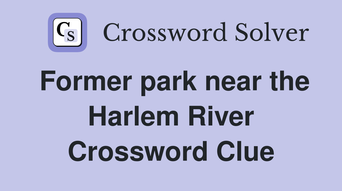 Former park near the Harlem River Crossword Clue