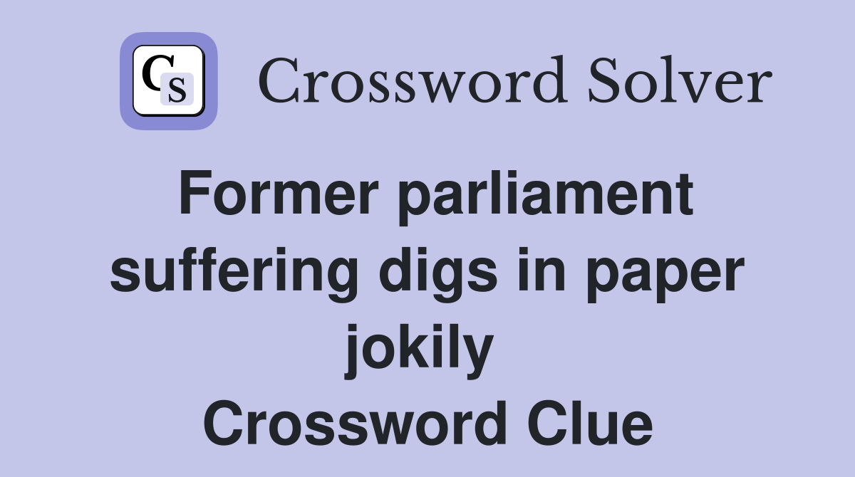 Former parliament suffering digs in paper jokily  Crossword Clue