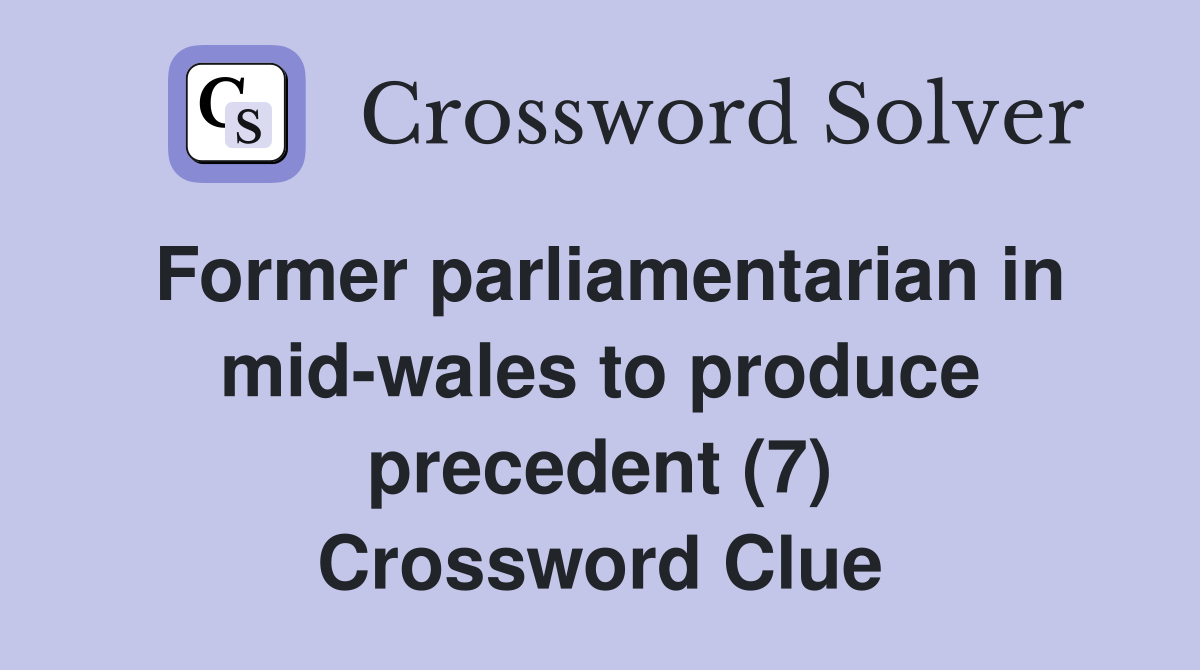 Former parliamentarian in mid-wales to produce precedent (7) Crossword Clue