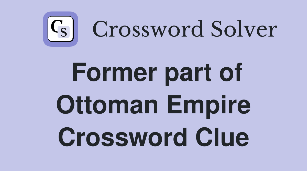 Former part of Ottoman Empire Crossword Clue