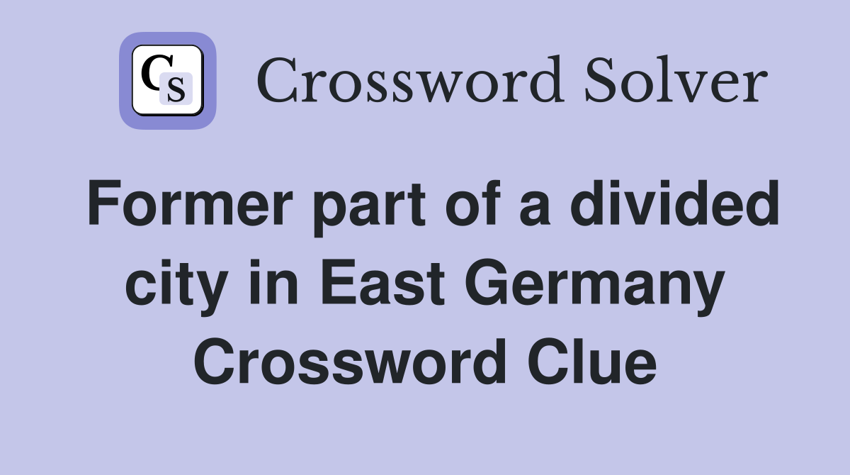 Former part of a divided city in East Germany Crossword Clue
