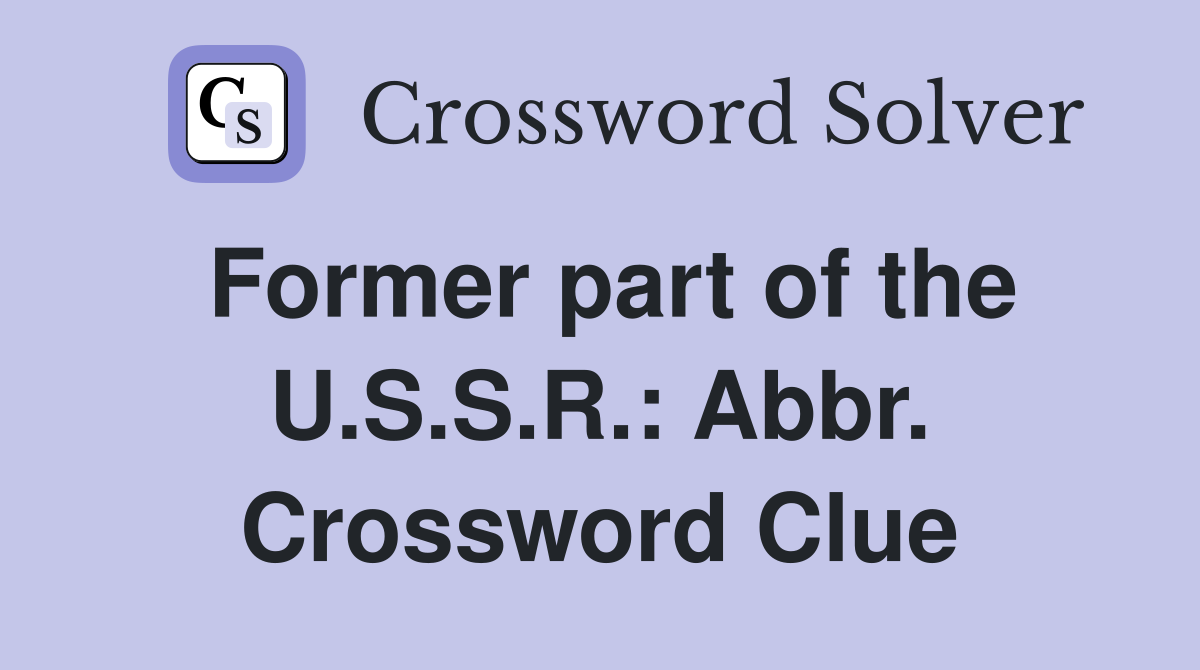 Former part of the U.S.S.R.: Abbr. Crossword Clue