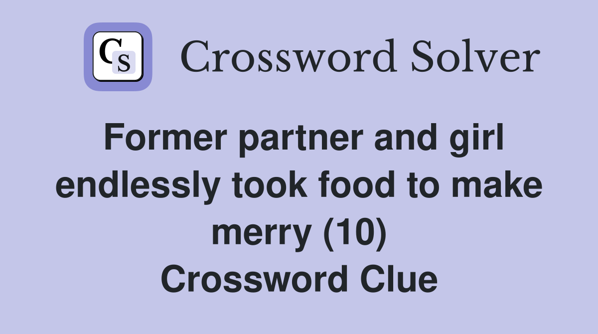 Former partner and girl endlessly took food to make merry (10) Crossword Clue
