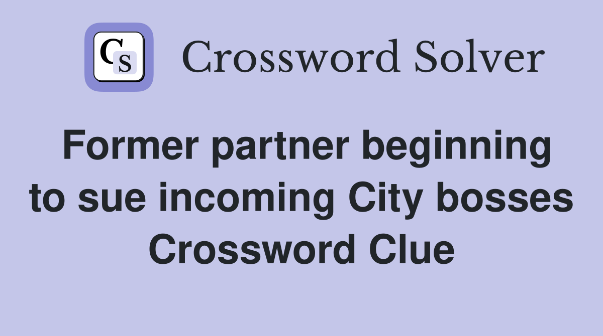 Former partner beginning to sue incoming City bosses Crossword Clue