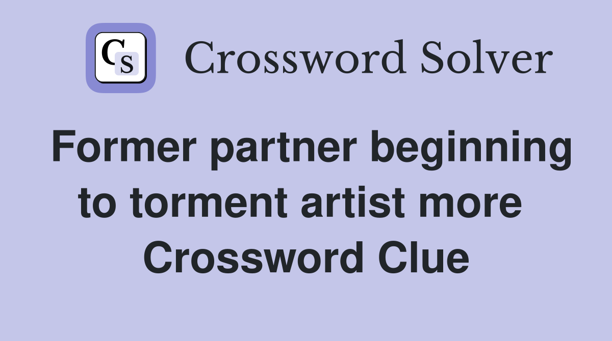 Former partner beginning to torment artist more  Crossword Clue
