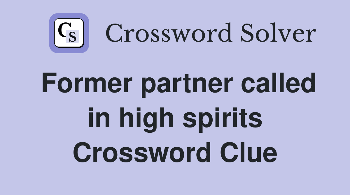 Former partner called in high spirits Crossword Clue