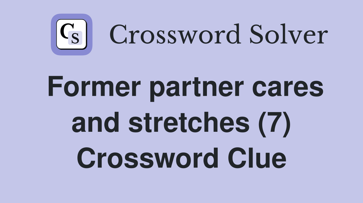 Former partner cares and stretches (7) Crossword Clue