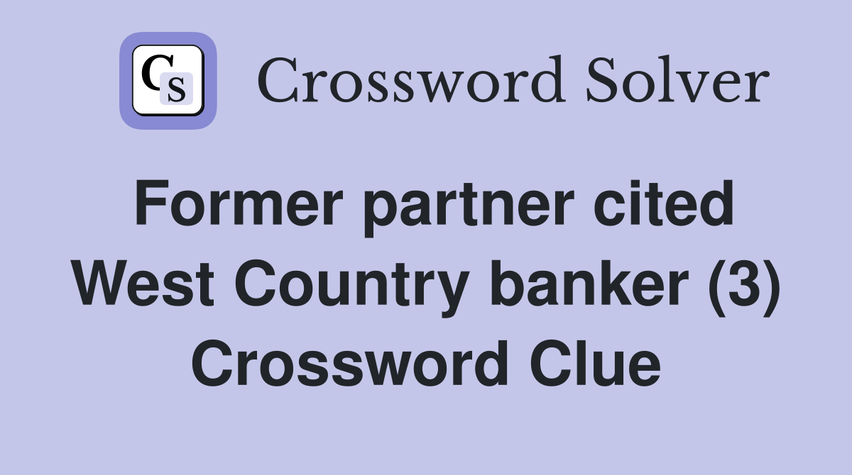 Former partner cited West Country banker (3) Crossword Clue