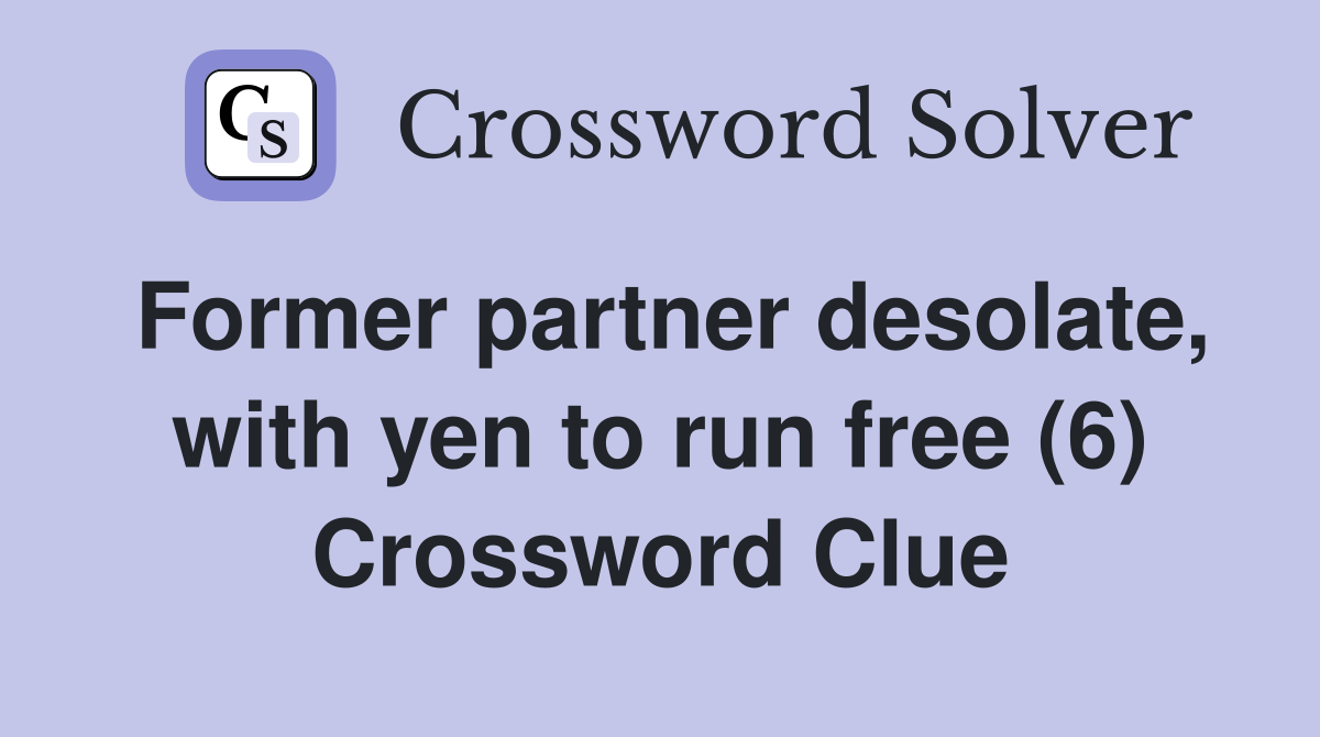 Former partner desolate, with yen to run free (6) Crossword Clue