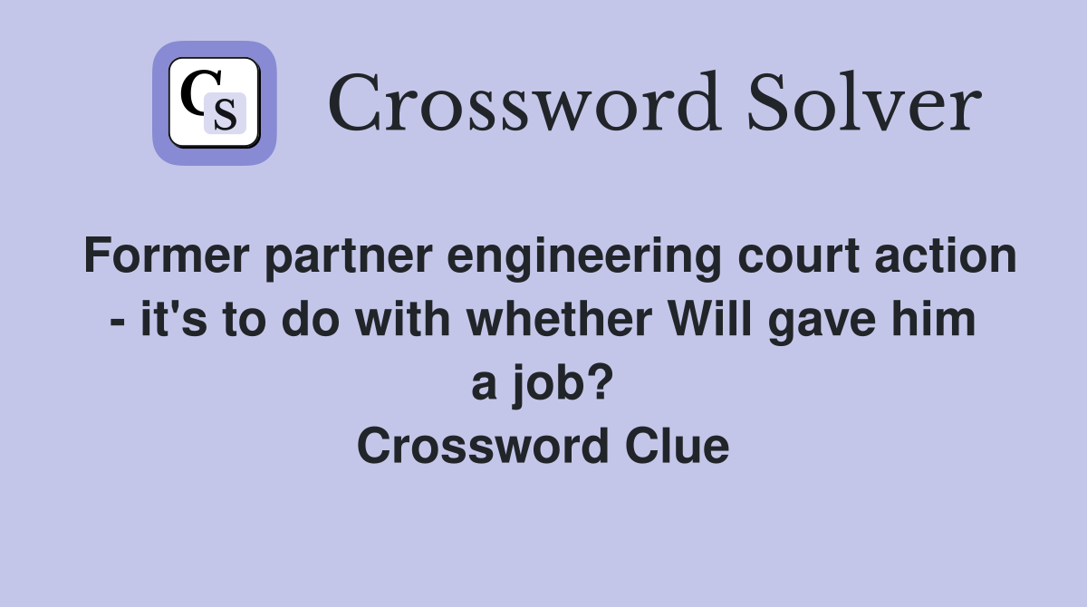 Former partner engineering court action - it's to do with whether Will gave him a job? Crossword Clue