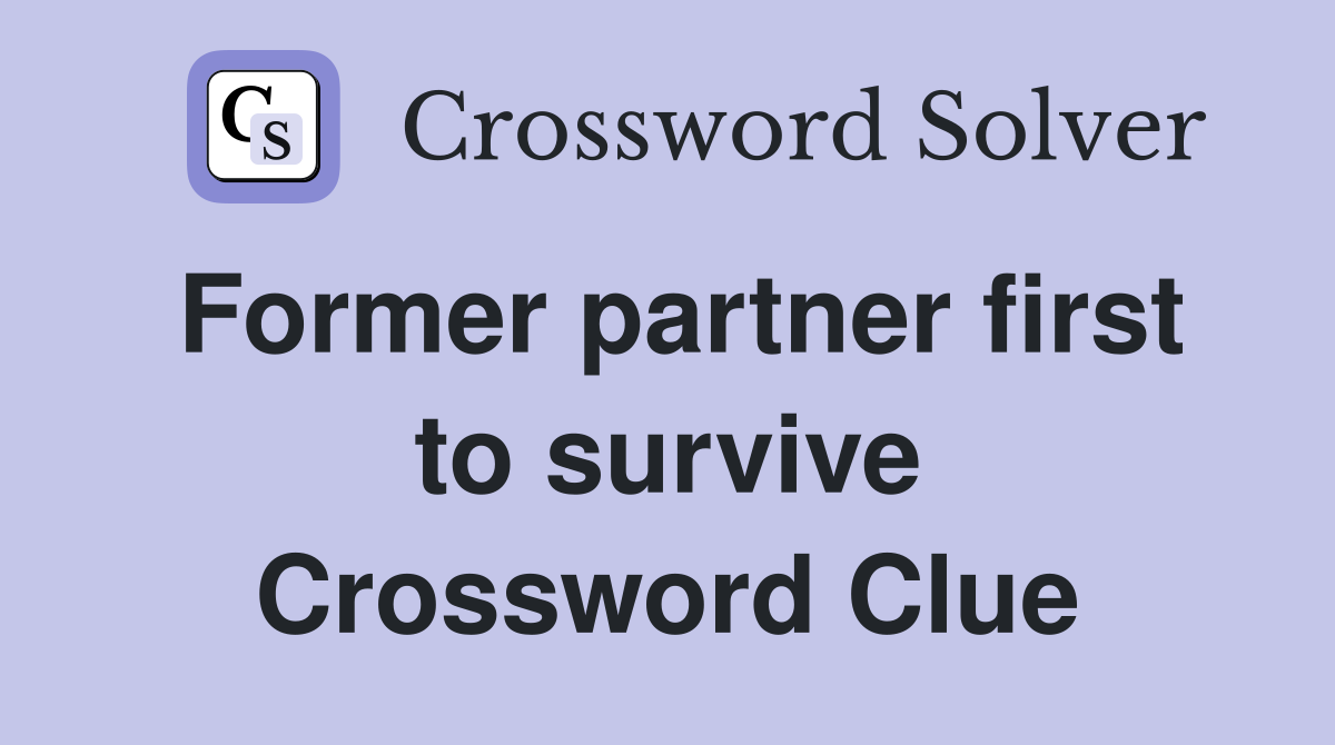 Former partner first to survive Crossword Clue