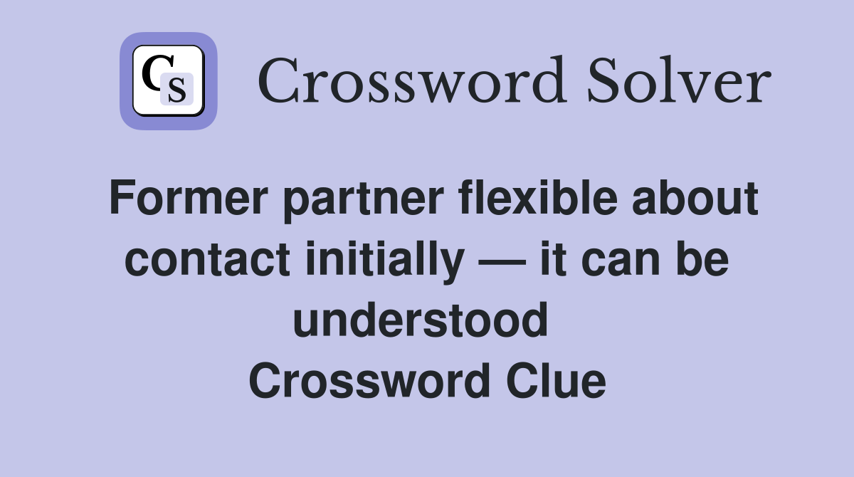 Former partner flexible about contact initially — it can be understood  Crossword Clue