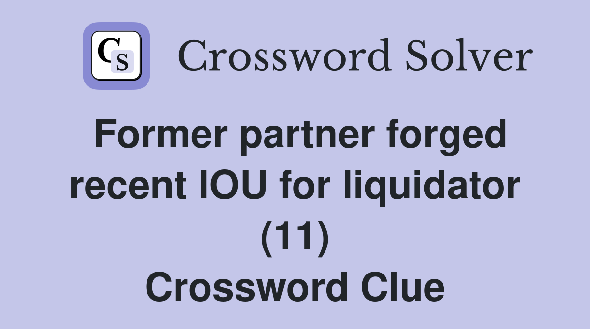 Former partner forged recent IOU for liquidator (11) Crossword Clue
