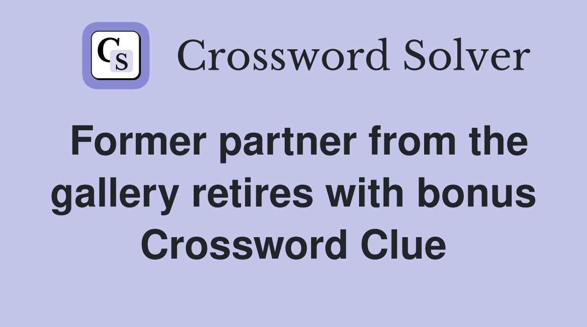 Former partner from the gallery retires with bonus Crossword Clue