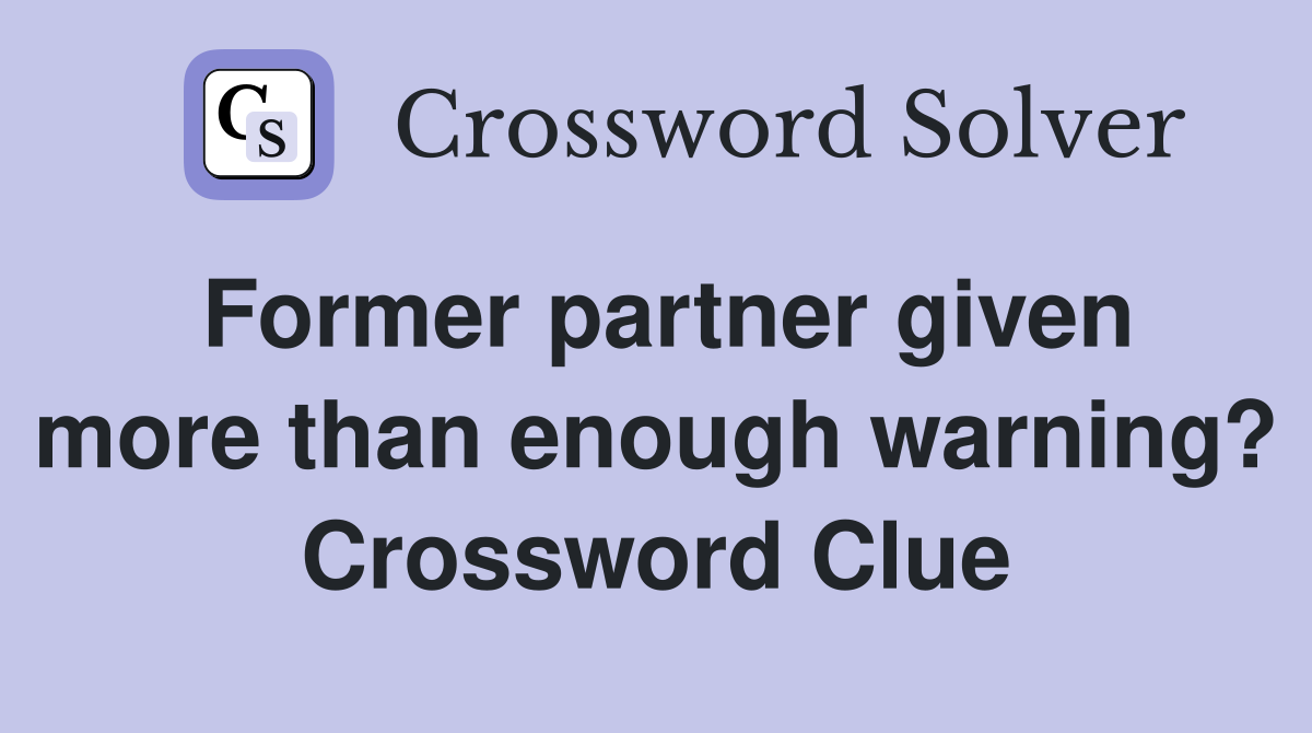 Former partner given more than enough warning? Crossword Clue