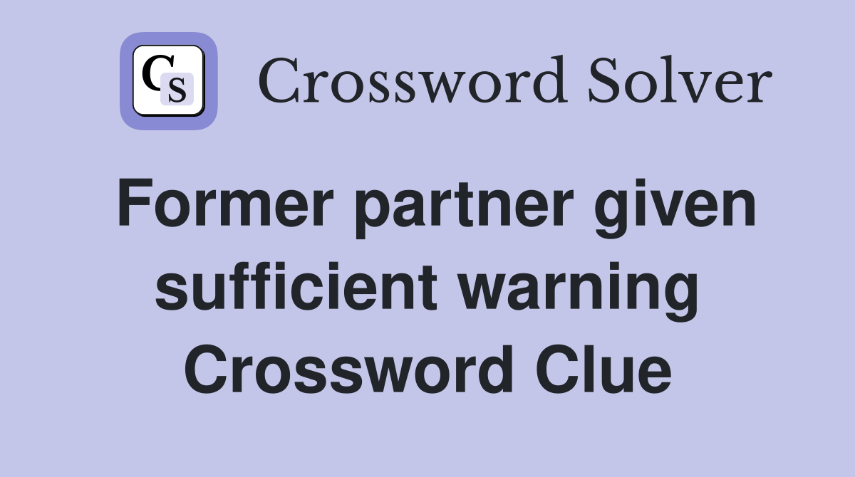 Former partner given sufficient warning Crossword Clue
