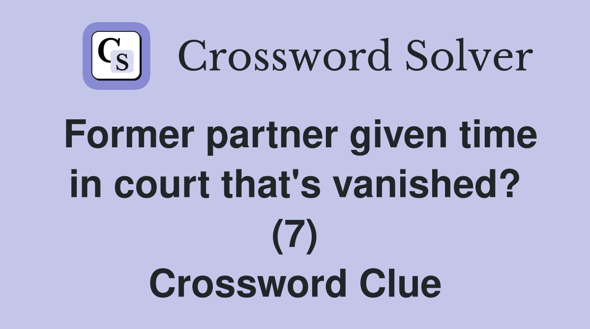 Former partner given time in court that's vanished? (7) Crossword Clue