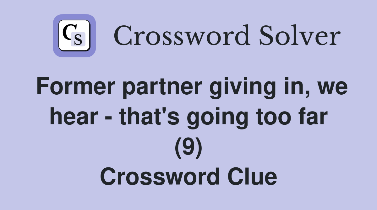 Former partner giving in, we hear - that's going too far (9) Crossword Clue
