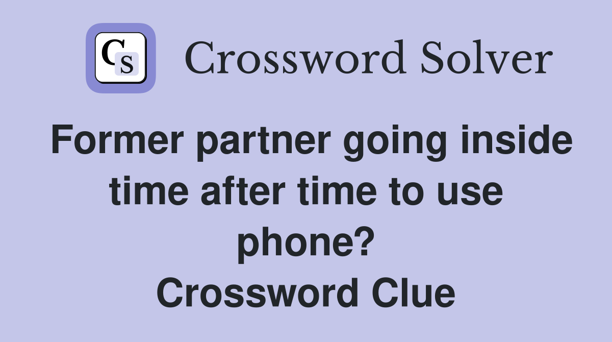 Former partner going inside time after time to use phone? Crossword Clue