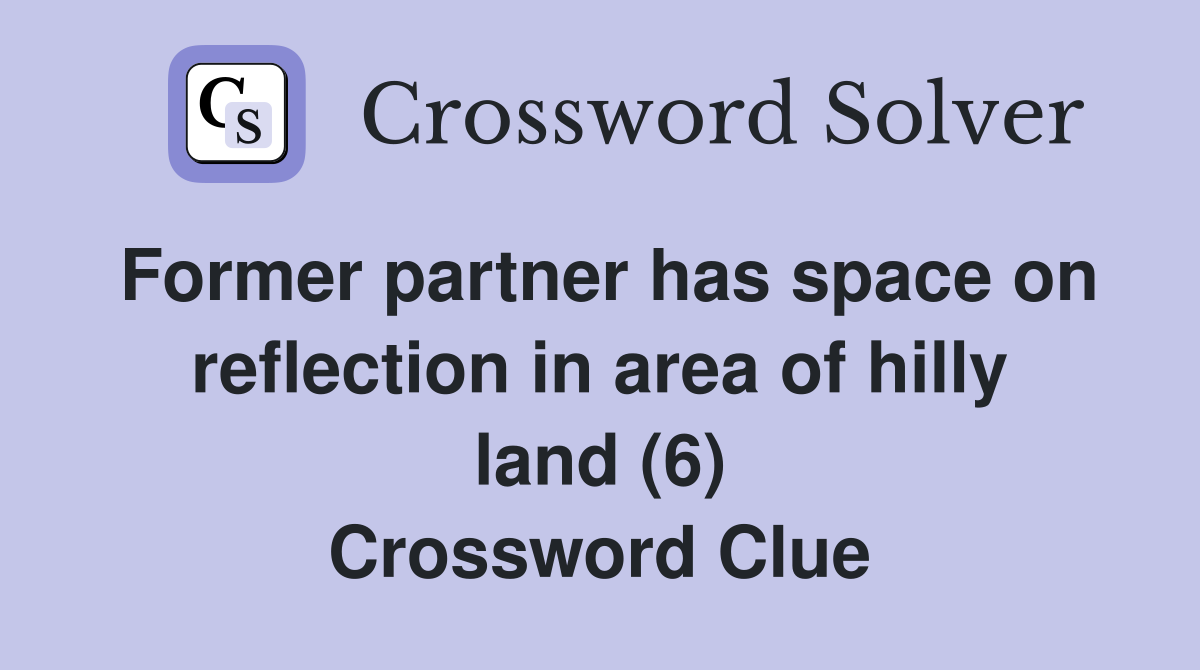 Former partner has space on reflection in area of hilly land (6) Crossword Clue