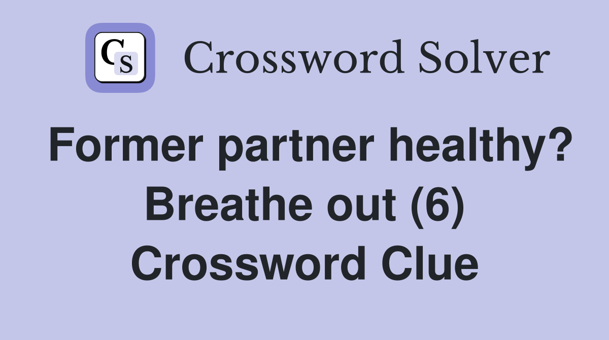 Former partner healthy? Breathe out (6) Crossword Clue
