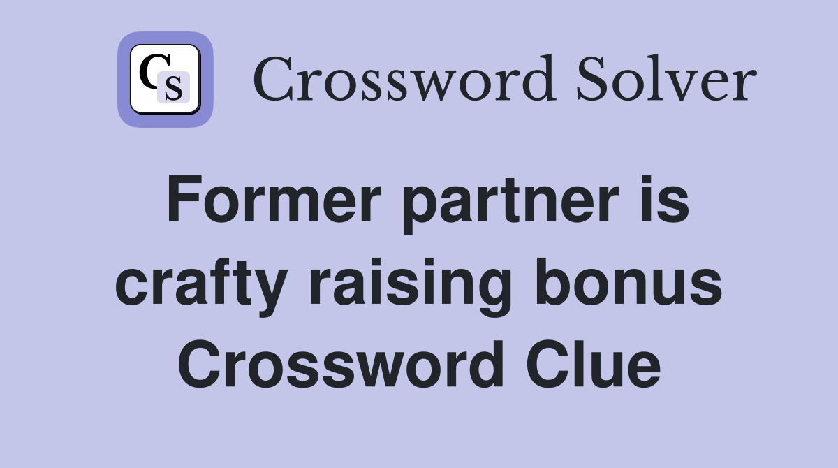 Former partner is crafty raising bonus Crossword Clue