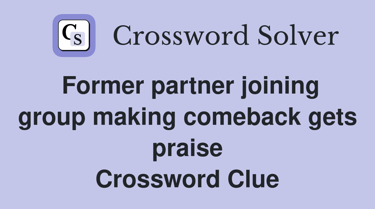 Former partner joining group making comeback gets praise Crossword Clue