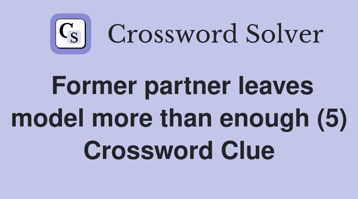 Former partner leaves model more than enough (5) Crossword Clue