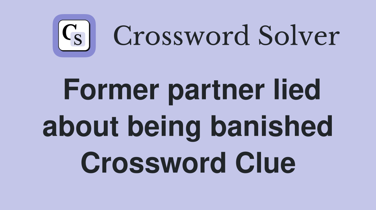 Former partner lied about being banished Crossword Clue
