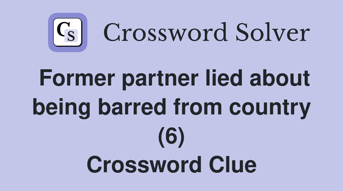 Former partner lied about being barred from country (6) Crossword Clue