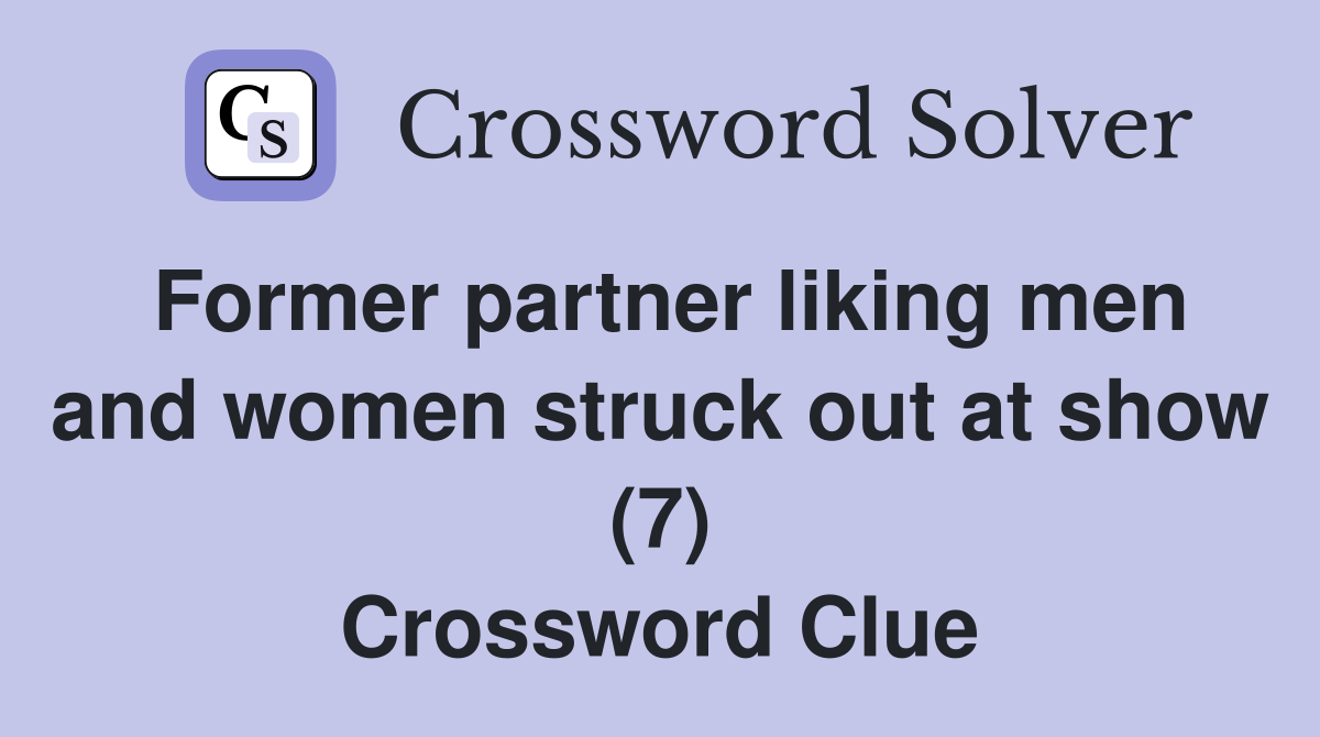 Former partner liking men and women struck out at show (7) Crossword Clue