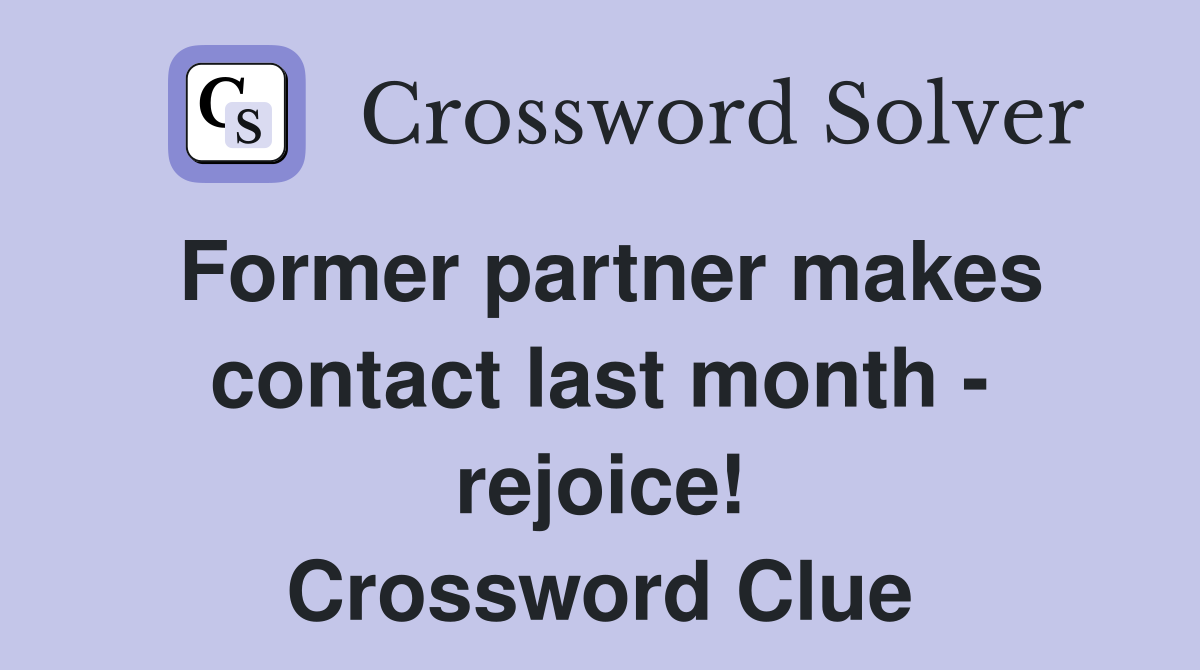Former partner makes contact last month - rejoice! Crossword Clue