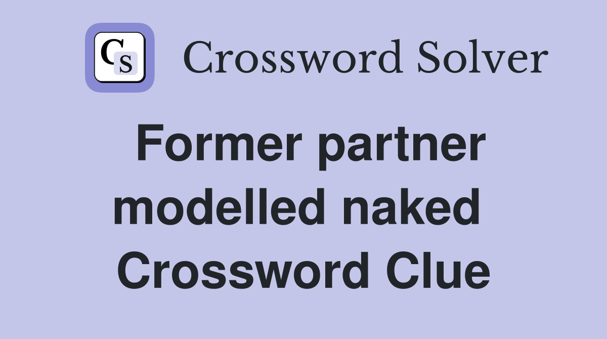 Former partner modelled naked  Crossword Clue