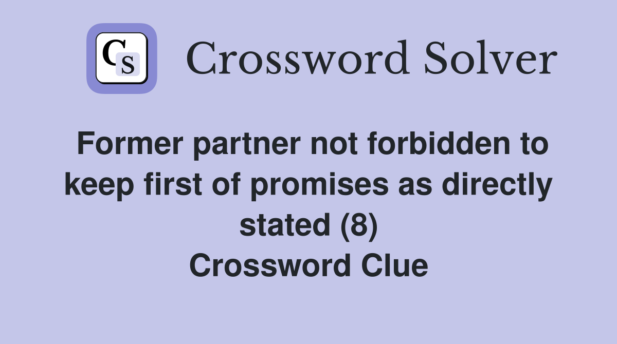 Former partner not forbidden to keep first of promises as directly stated (8) Crossword Clue