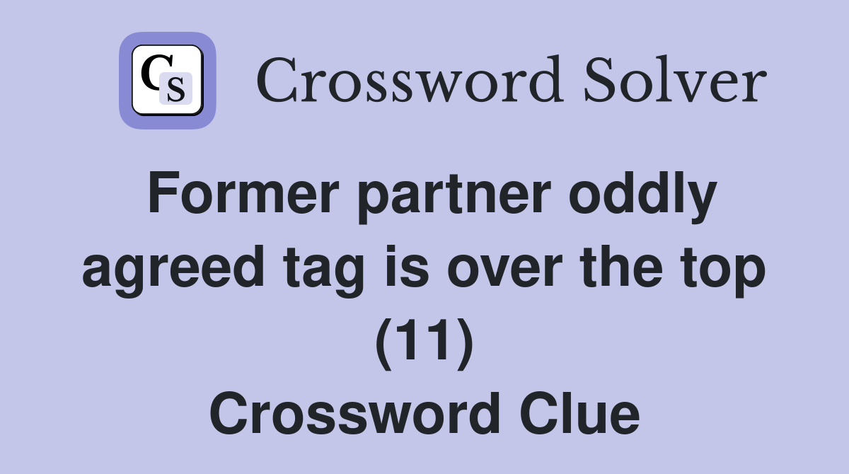 Former partner oddly agreed tag is over the top (11) Crossword Clue