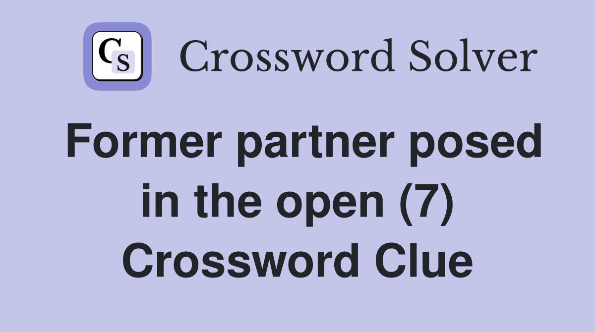 Former partner posed in the open (7) Crossword Clue