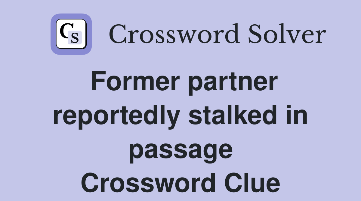 Former partner reportedly stalked in passage Crossword Clue