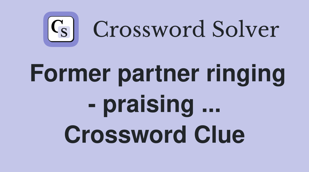 Former partner ringing - praising ... Crossword Clue