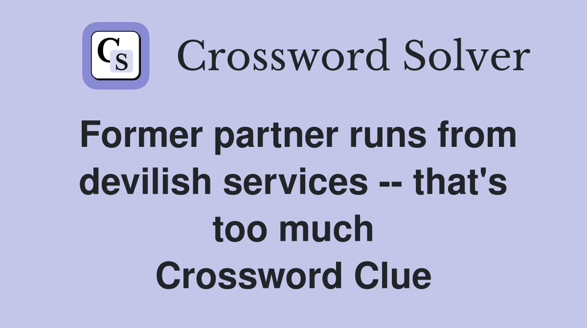 Former partner runs from devilish services -- that's too much Crossword Clue