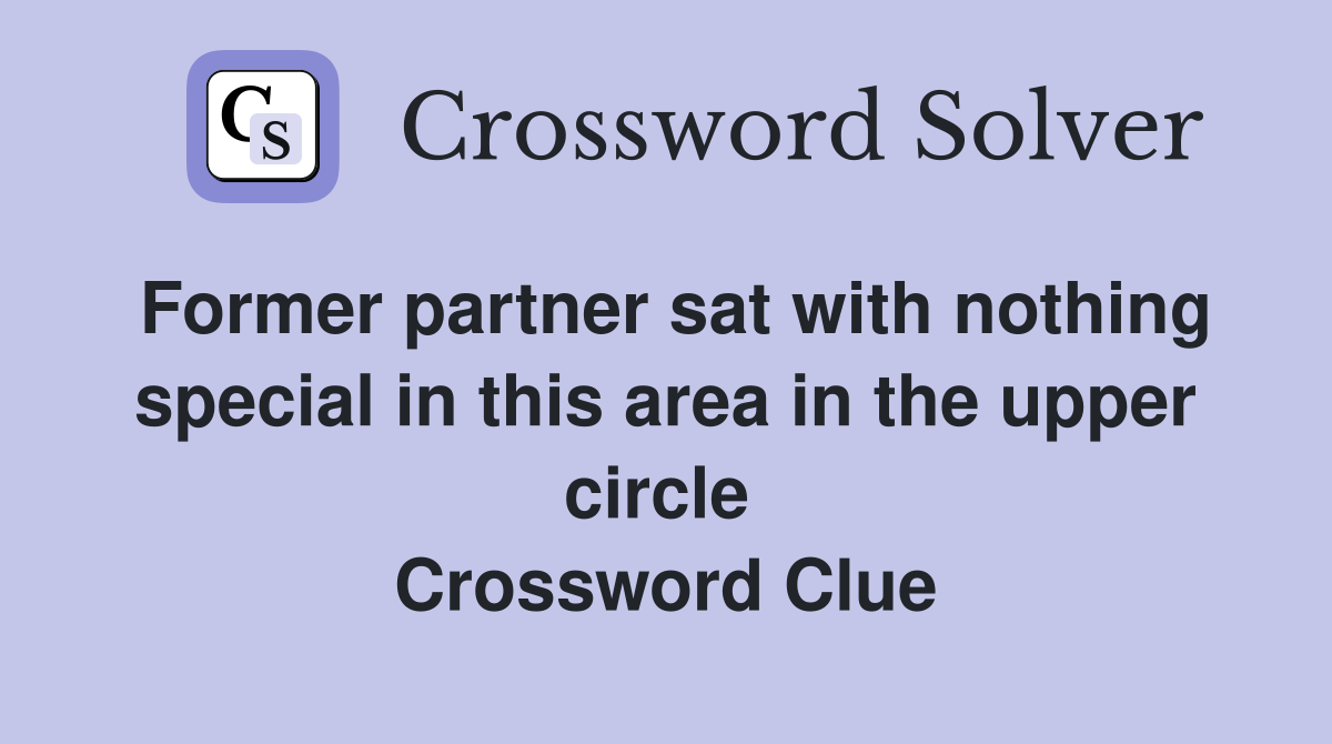 Former partner sat with nothing special in this area in the upper circle  Crossword Clue