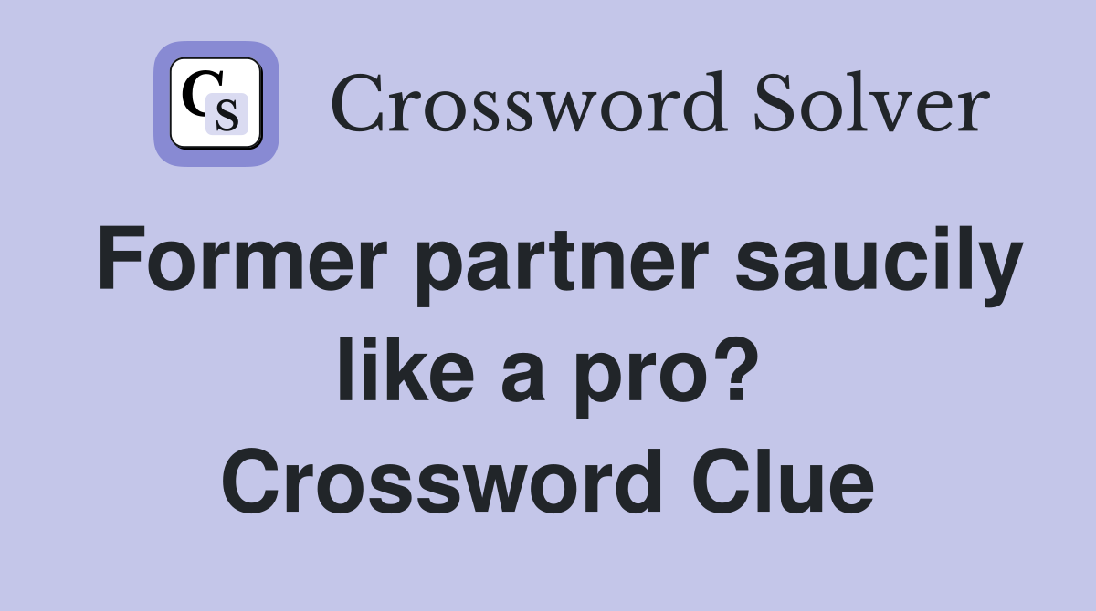 Former partner saucily like a pro? Crossword Clue